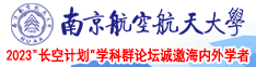 欧美一级日B内射B里面南京航空航天大学2023“长空计划”学科群论坛诚邀海内外学者